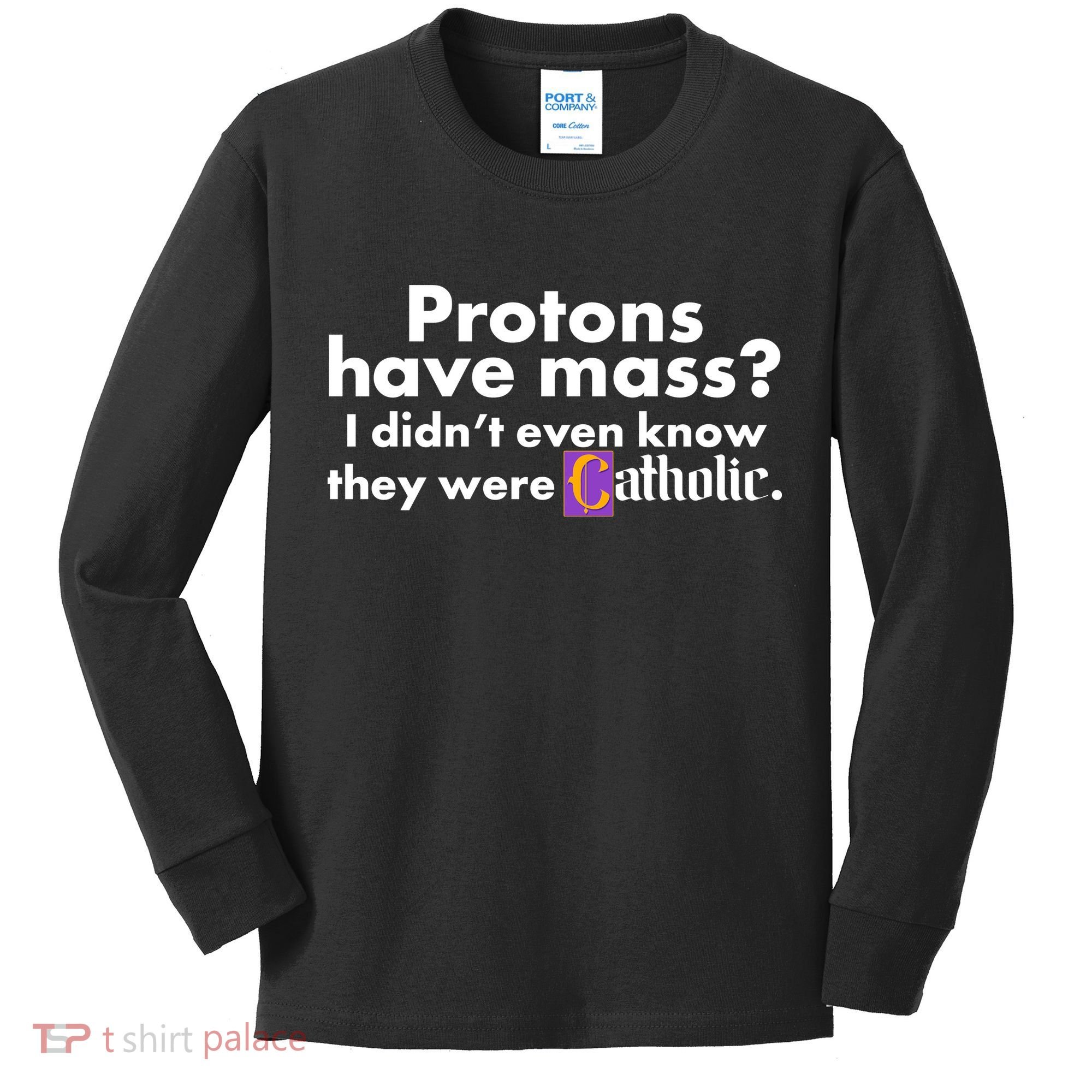 Funny Protons Have Mass I Didn't Know They Were Catholic Kids Long Sleeve Shirt