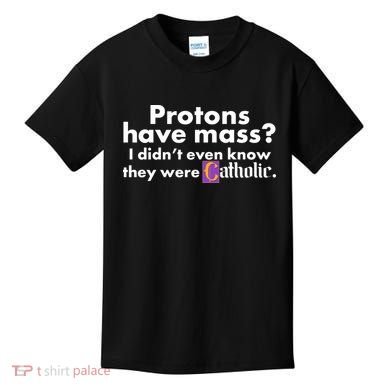 Funny Protons Have Mass I Didn't Know They Were Catholic Kids T-Shirt
