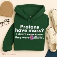 Funny Protons Have Mass I Didn't Know They Were Catholic Hoodie thumb 4