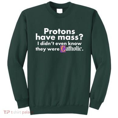 Funny Protons Have Mass I Didn't Know They Were Catholic Sweatshirt