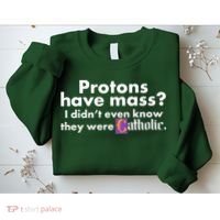 Funny Protons Have Mass I Didn't Know They Were Catholic Sweatshirt thumb 2