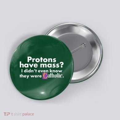 Funny Protons Have Mass I Didn't Know They Were Catholic Button