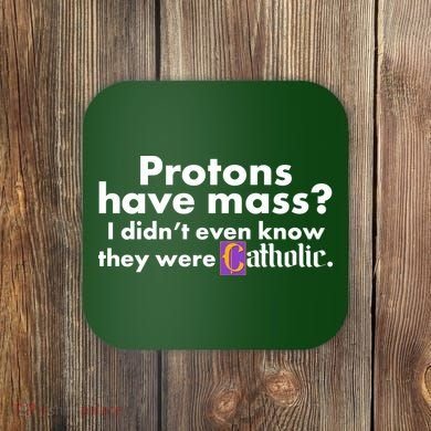Funny Protons Have Mass I Didn't Know They Were Catholic Coaster