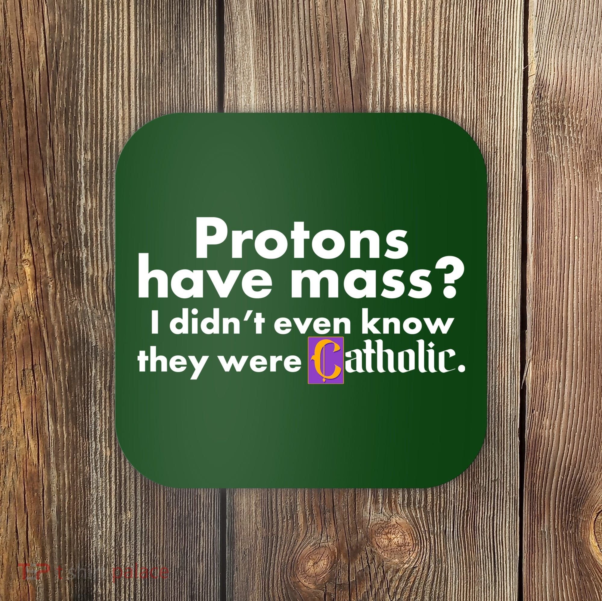 Funny Protons Have Mass I Didn't Know They Were Catholic Coaster