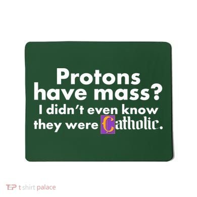 Funny Protons Have Mass I Didn't Know They Were Catholic Mousepad