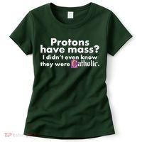 Funny Protons Have Mass I Didn't Know They Were Catholic Women's T-Shirt thumb 0