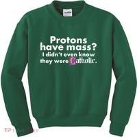 Funny Protons Have Mass I Didn't Know They Were Catholic Kids Sweatshirt thumb 0