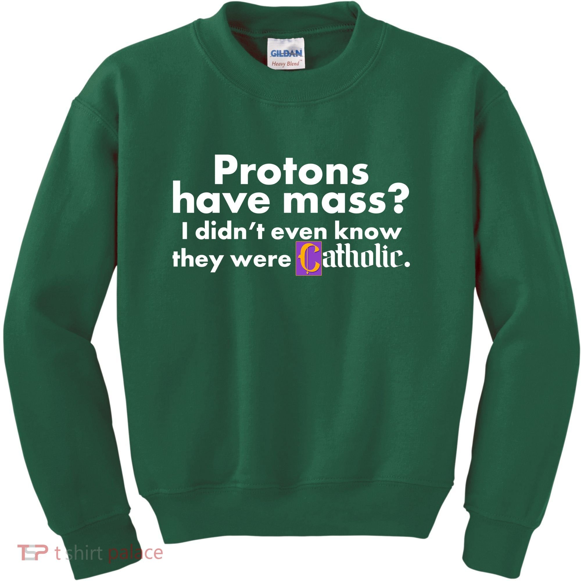Funny Protons Have Mass I Didn't Know They Were Catholic Kids Sweatshirt