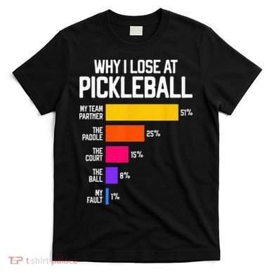 Funny Pickleball Humor Why I Lose T-Shirt