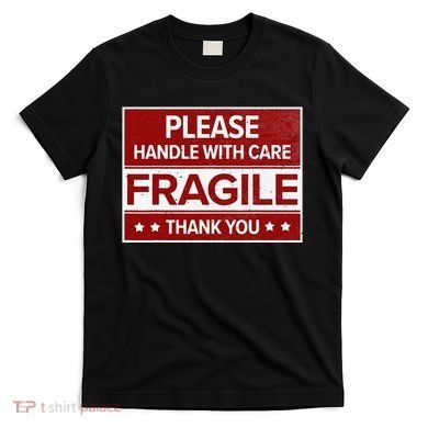 Fragile Please Handle With Care Sensitive Personality T-Shirt