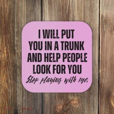 Funny Put In Trunk Saying I Will Put You In A Trunk Coaster