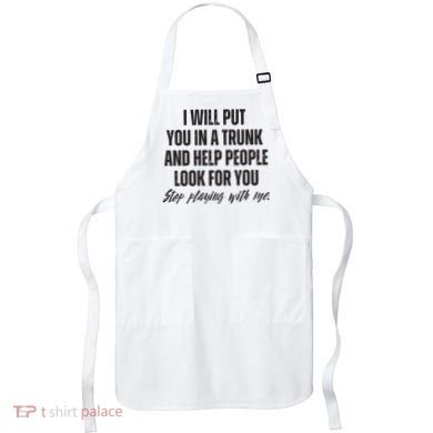 Funny Put In Trunk Saying I Will Put You In A Trunk Apron
