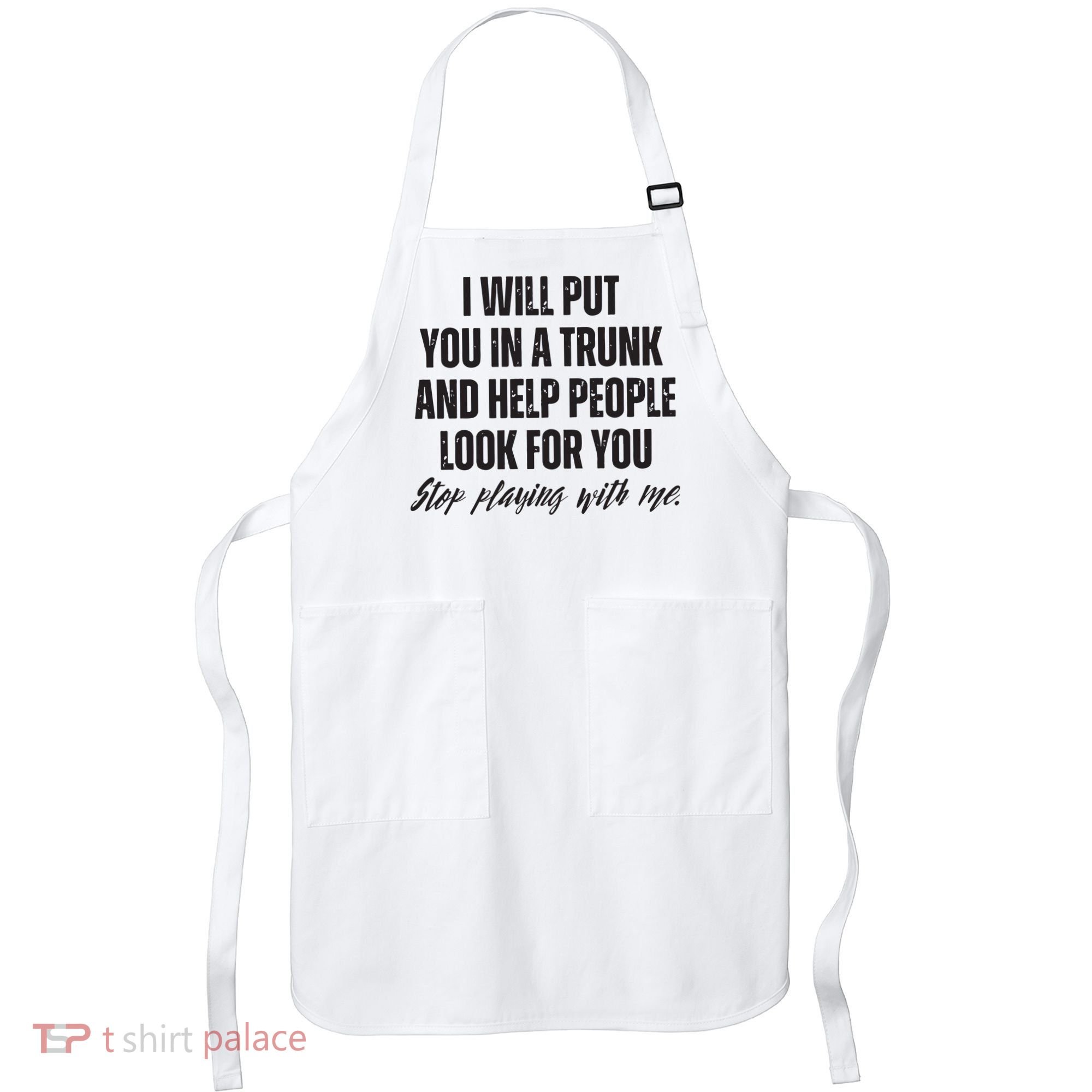 Funny Put In Trunk Saying I Will Put You In A Trunk Apron