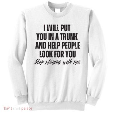 Funny Put In Trunk Saying I Will Put You In A Trunk Sweatshirt