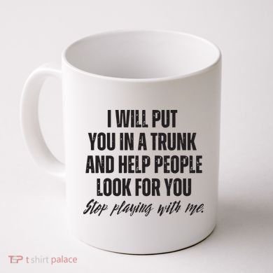 Funny Put In Trunk Saying I Will Put You In A Trunk Coffee Mug