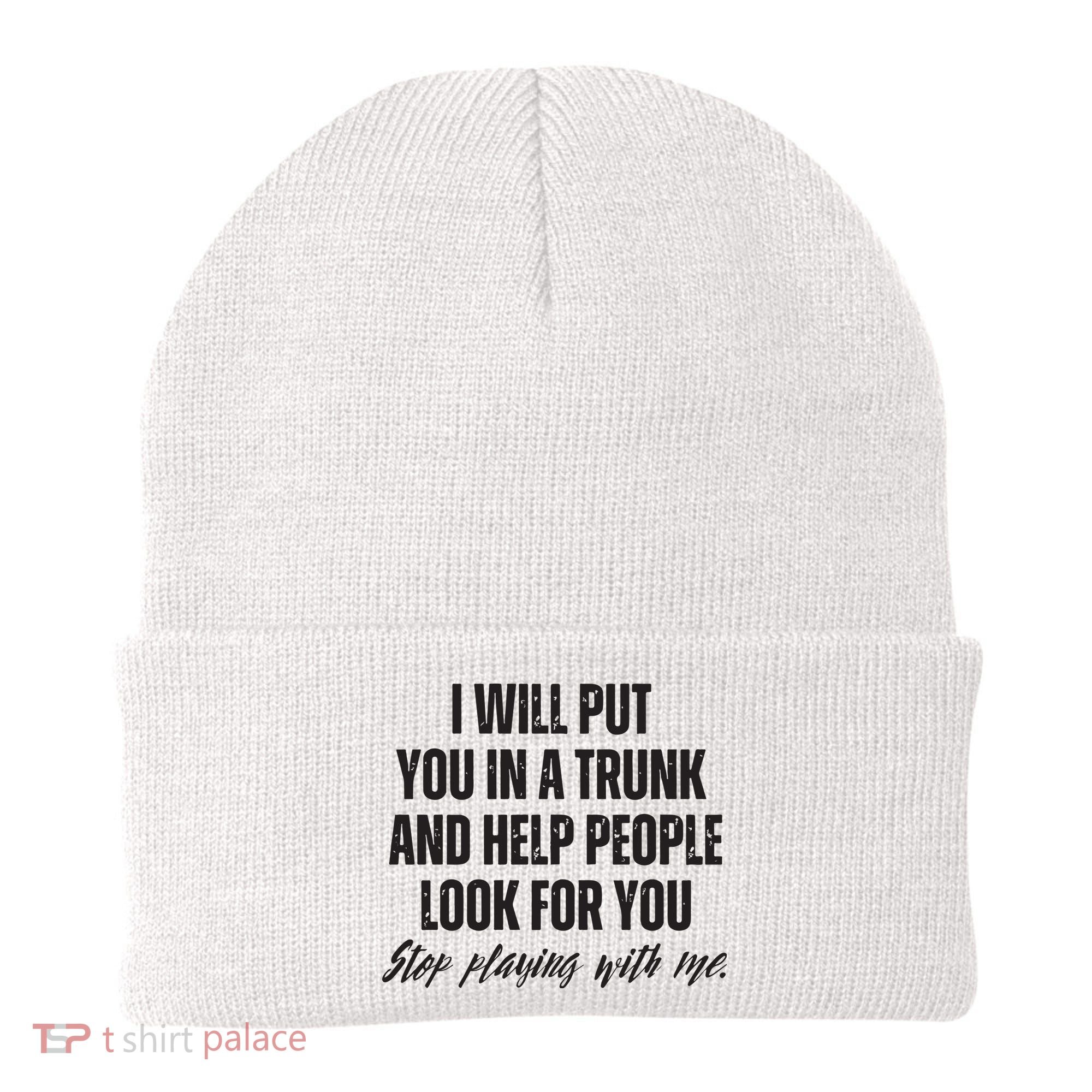 Funny Put In Trunk Saying I Will Put You In A Trunk Beanie