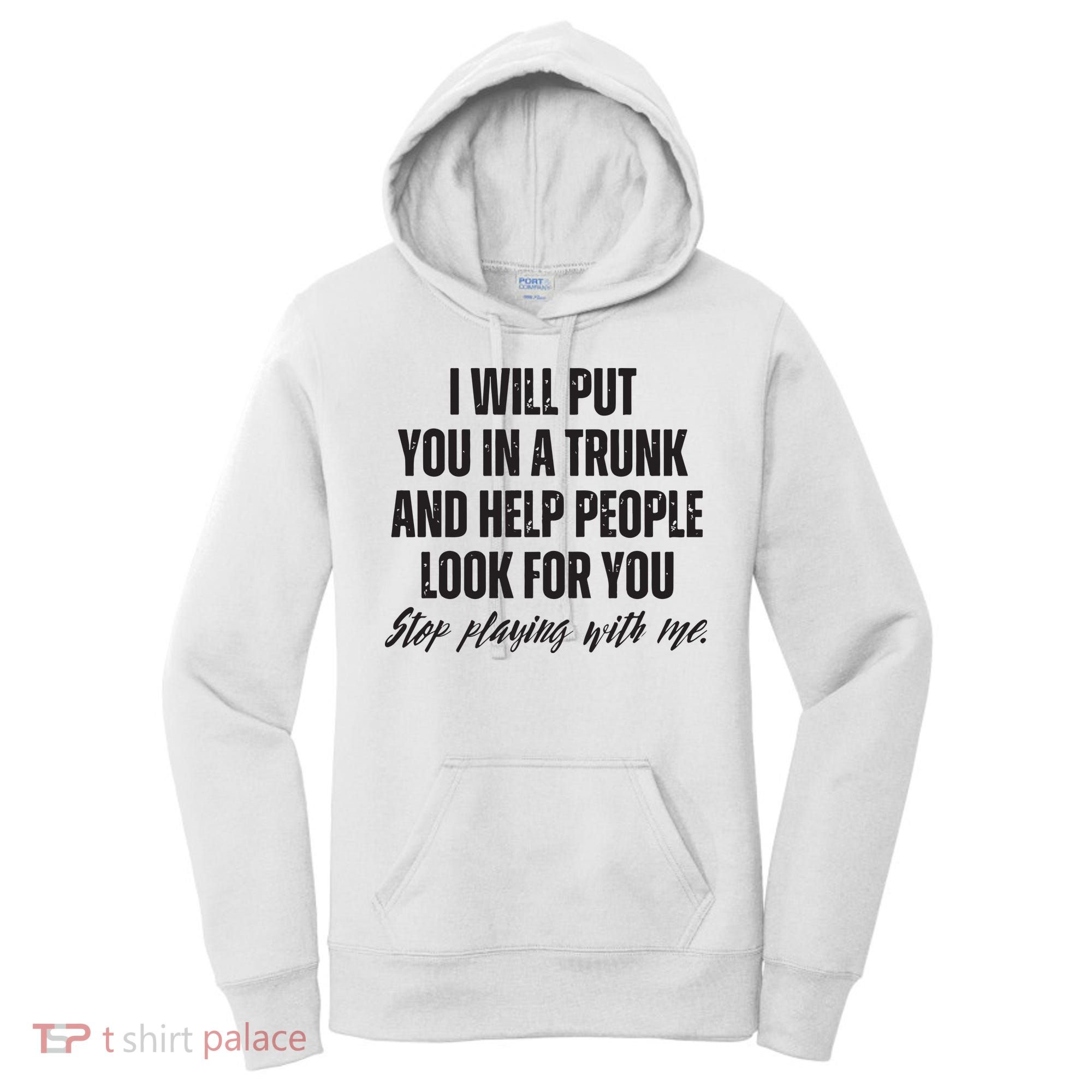 Funny Put In Trunk Saying I Will Put You In A Trunk Women's Hoodie