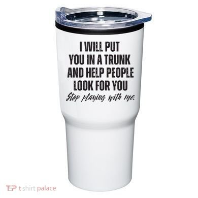 Funny Put In Trunk Saying I Will Put You In A Trunk Tumbler