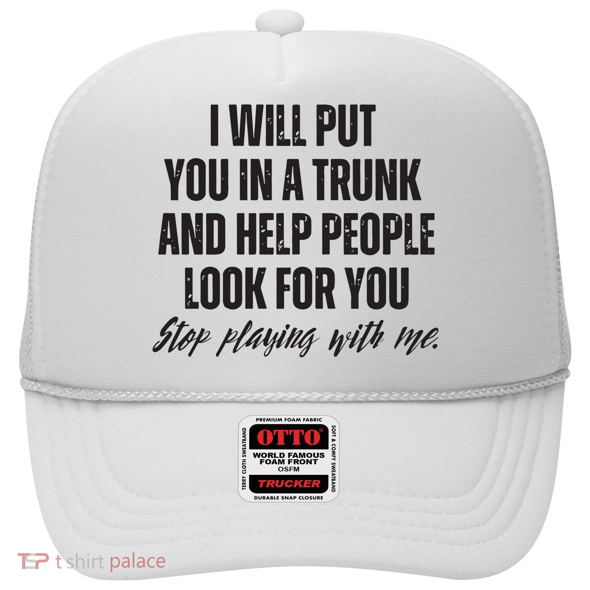Funny Put In Trunk Saying I Will Put You In A Trunk Hat
