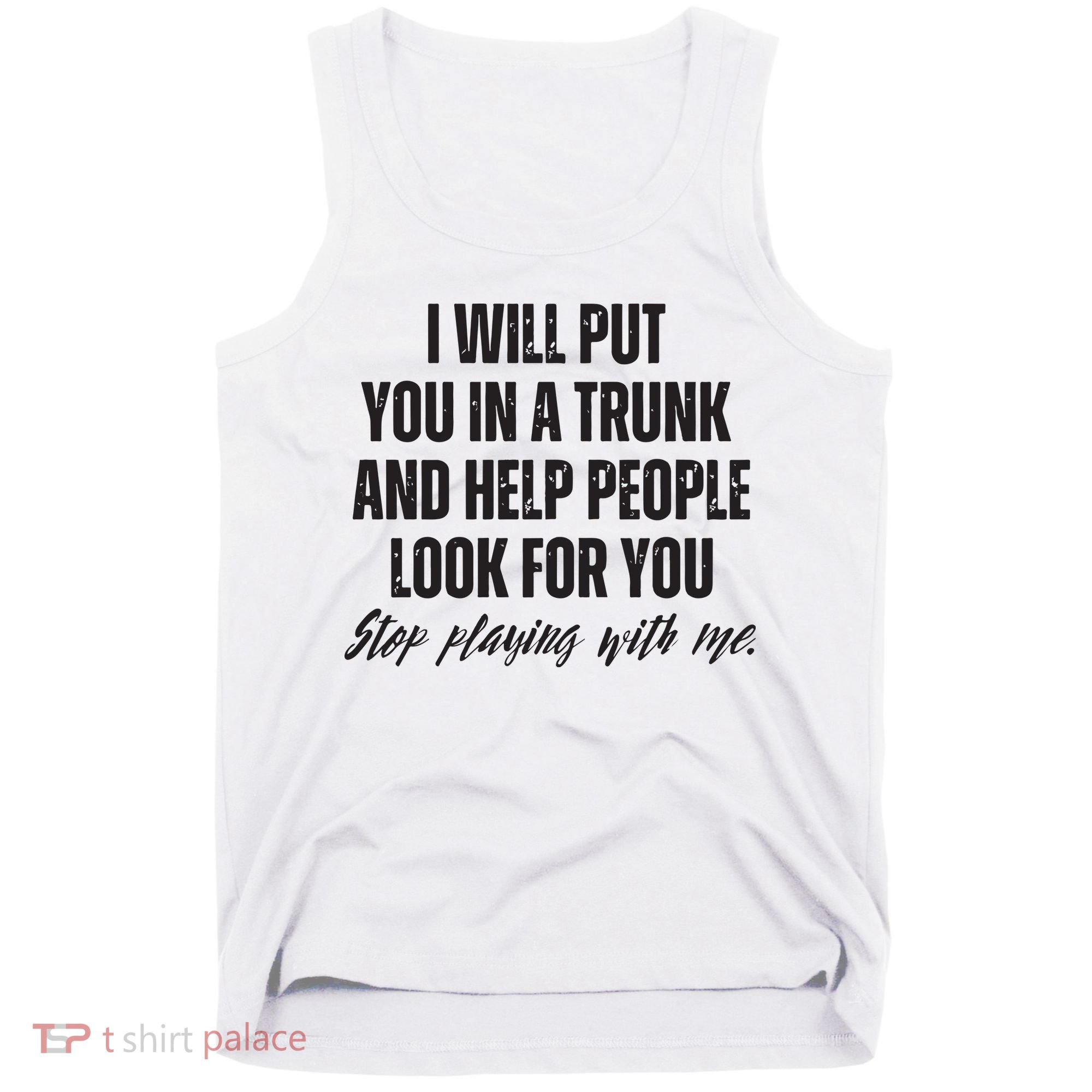 Funny Put In Trunk Saying I Will Put You In A Trunk Tank Top