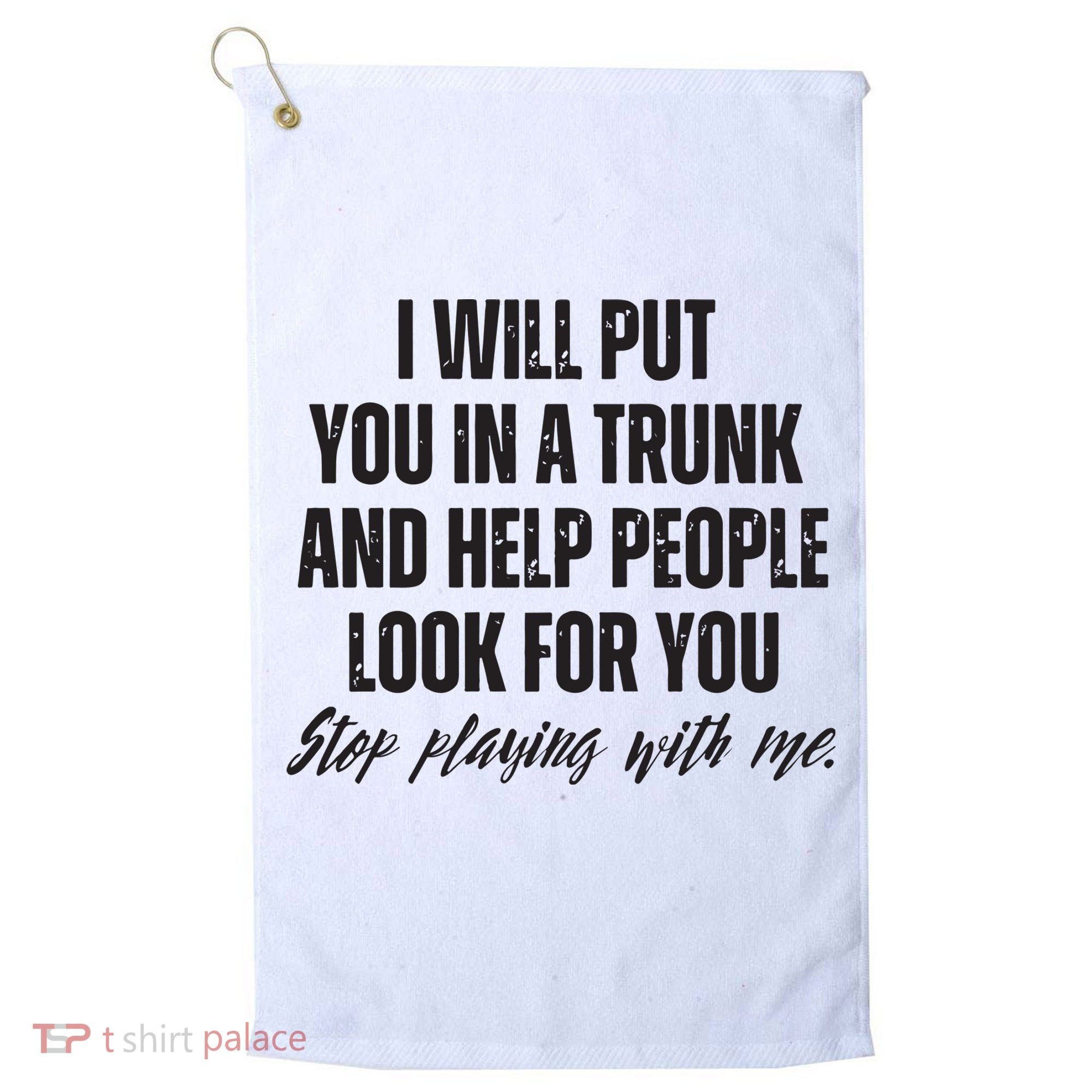 Funny Put In Trunk Saying I Will Put You In A Trunk Golf Towel