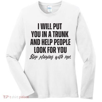 Funny Put In Trunk Saying I Will Put You In A Trunk Women's Long Sleeve Shirt