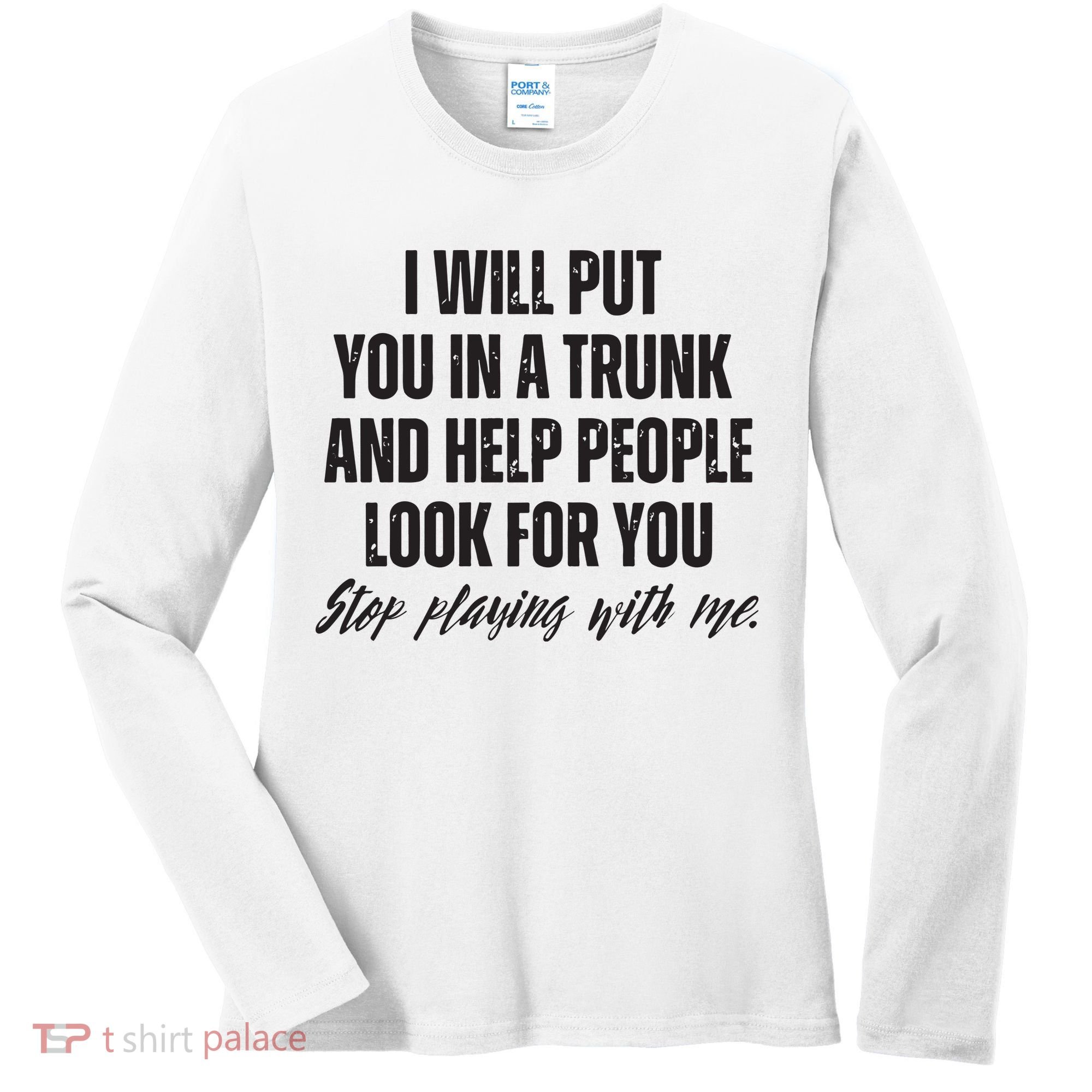 Funny Put In Trunk Saying I Will Put You In A Trunk Women's Long Sleeve Shirt