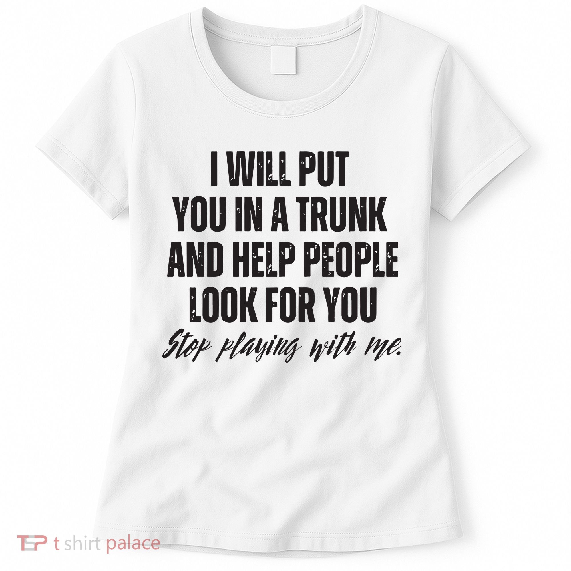 Funny Put In Trunk Saying I Will Put You In A Trunk Women's T-Shirt
