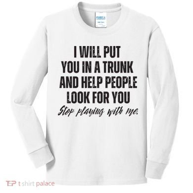 Funny Put In Trunk Saying I Will Put You In A Trunk Kids Long Sleeve Shirt