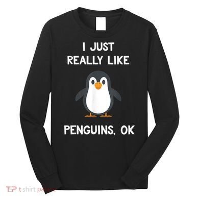 Funny Penguin I Just Really Like Penguins OK Long Sleeve Shirt
