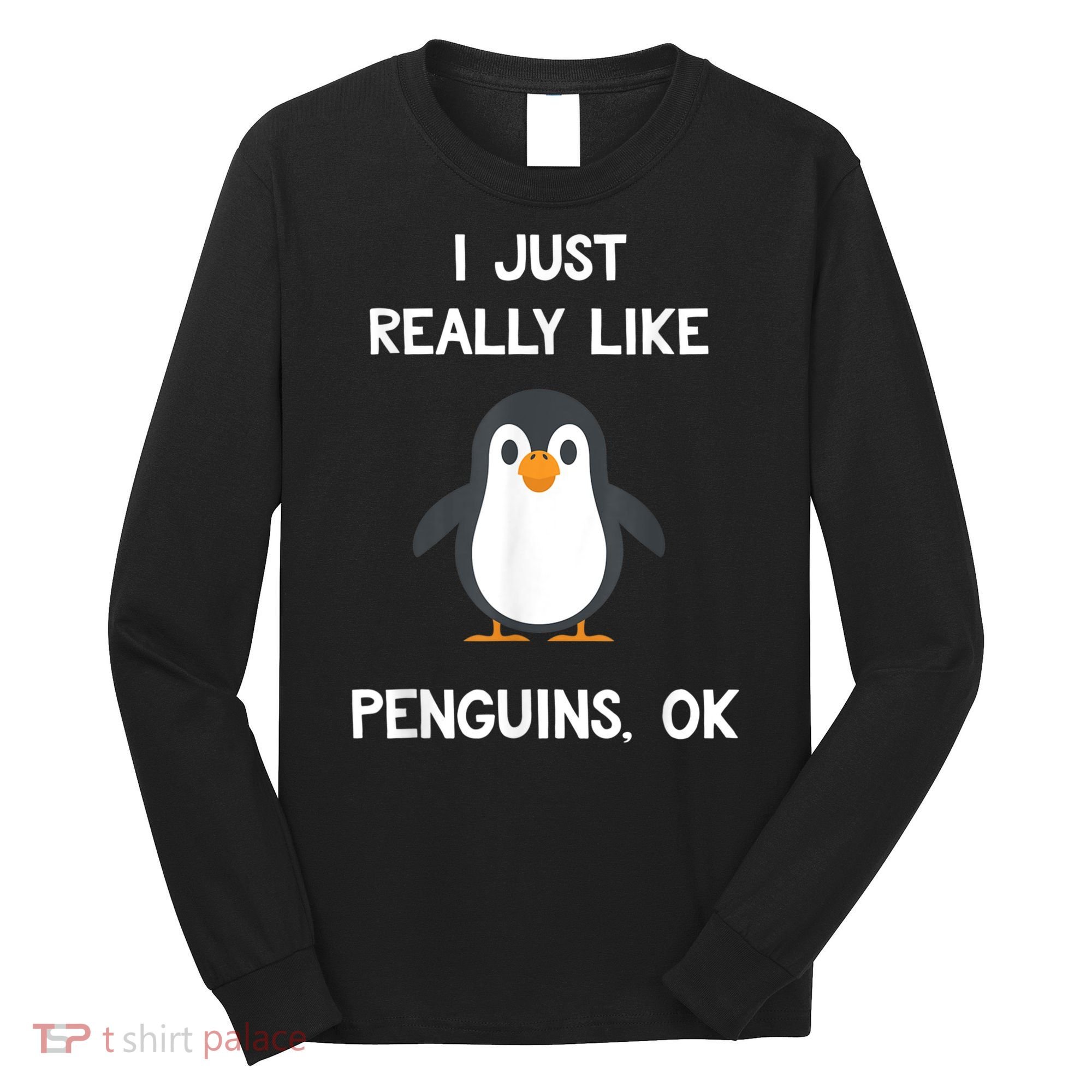 Funny Penguin I Just Really Like Penguins OK Long Sleeve Shirt