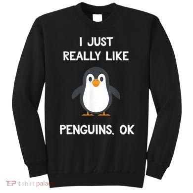 Funny Penguin I Just Really Like Penguins OK Sweatshirt