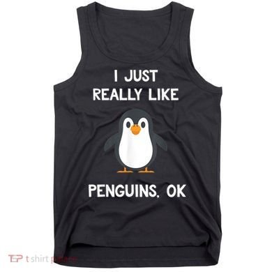 Funny Penguin I Just Really Like Penguins OK Tank Top