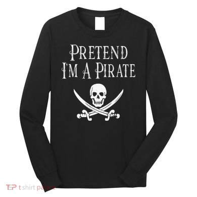Fun Pretend I'm A Pirate Lazy Halloween Costume Skull Swords Long Sleeve Shirt