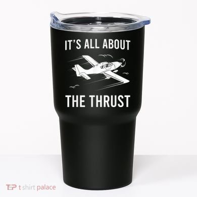 Funny Pilot It's All About The Thrust Airplane Pilot Tumbler