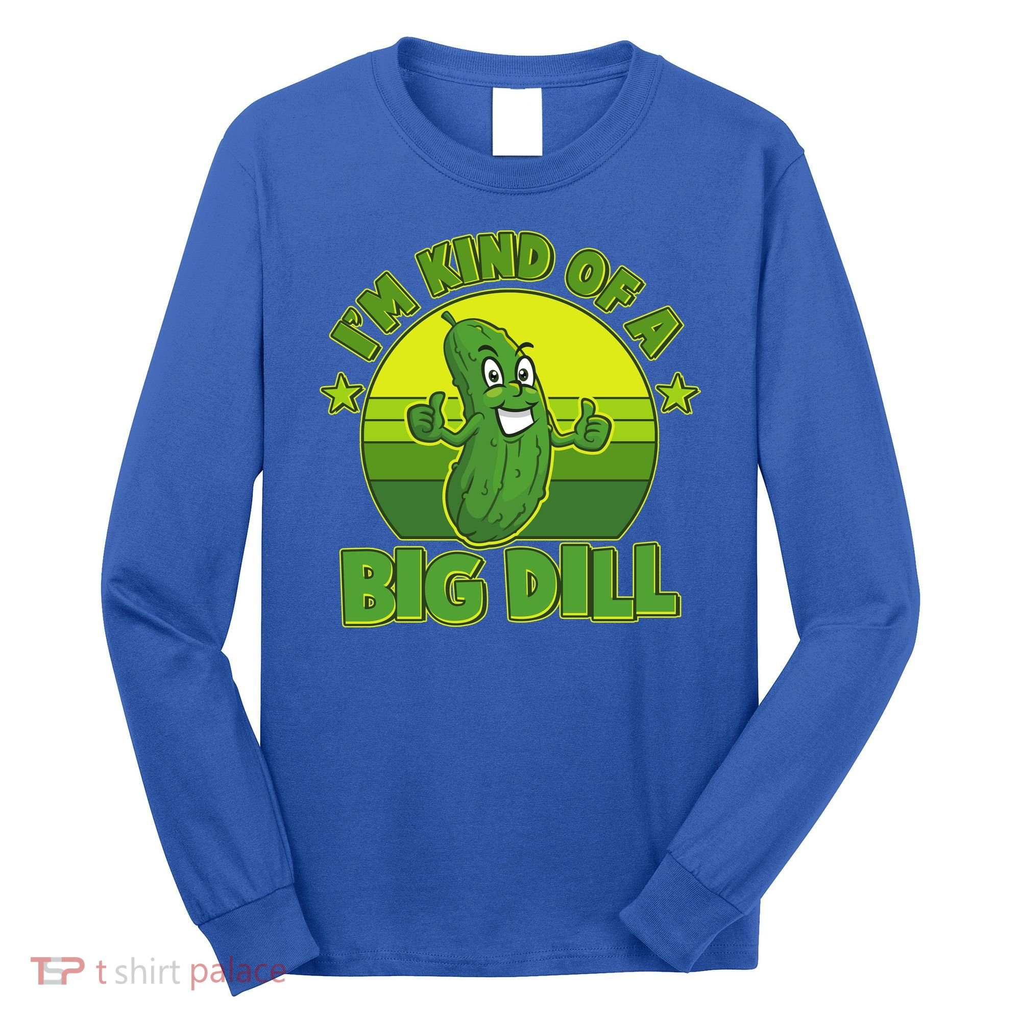 Funny Pickle I'm Kind Of A Big Dill Long Sleeve Shirt