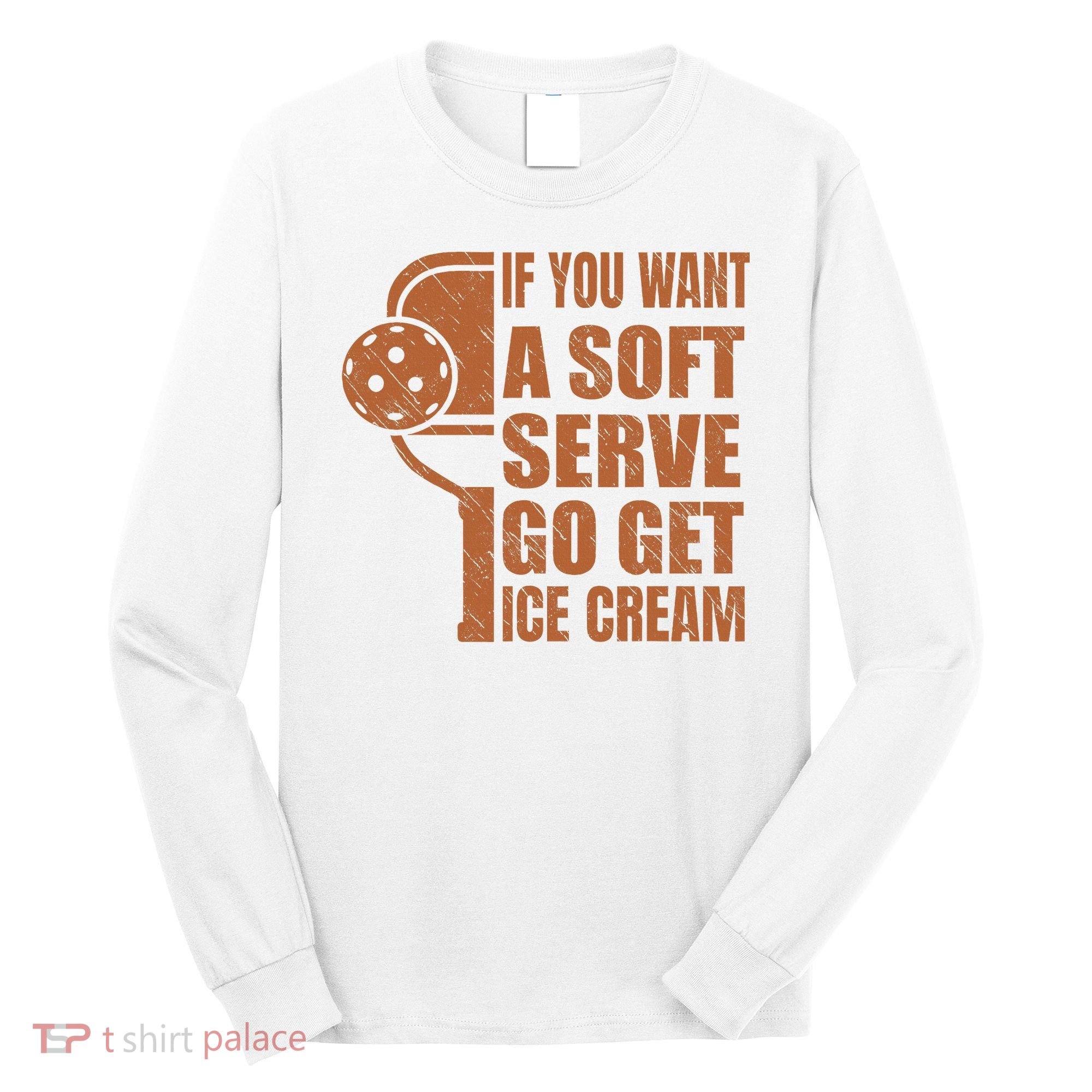 Funny Pickleball If You Want Soft Serve Go Get Ice Cream  Long Sleeve Shirt