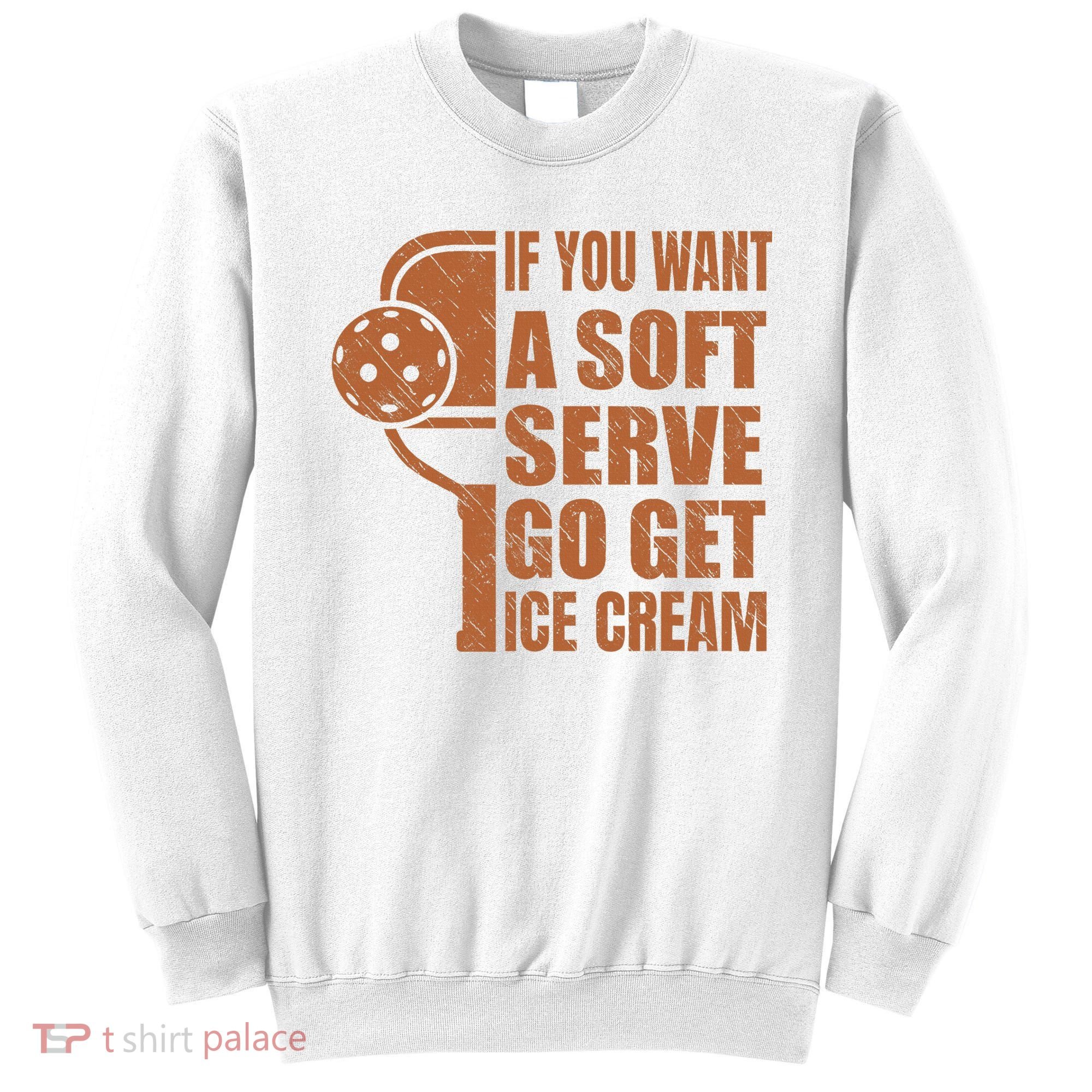 Funny Pickleball If You Want Soft Serve Go Get Ice Cream  Sweatshirt