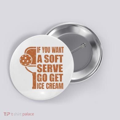 Funny Pickleball If You Want Soft Serve Go Get Ice Cream  Button