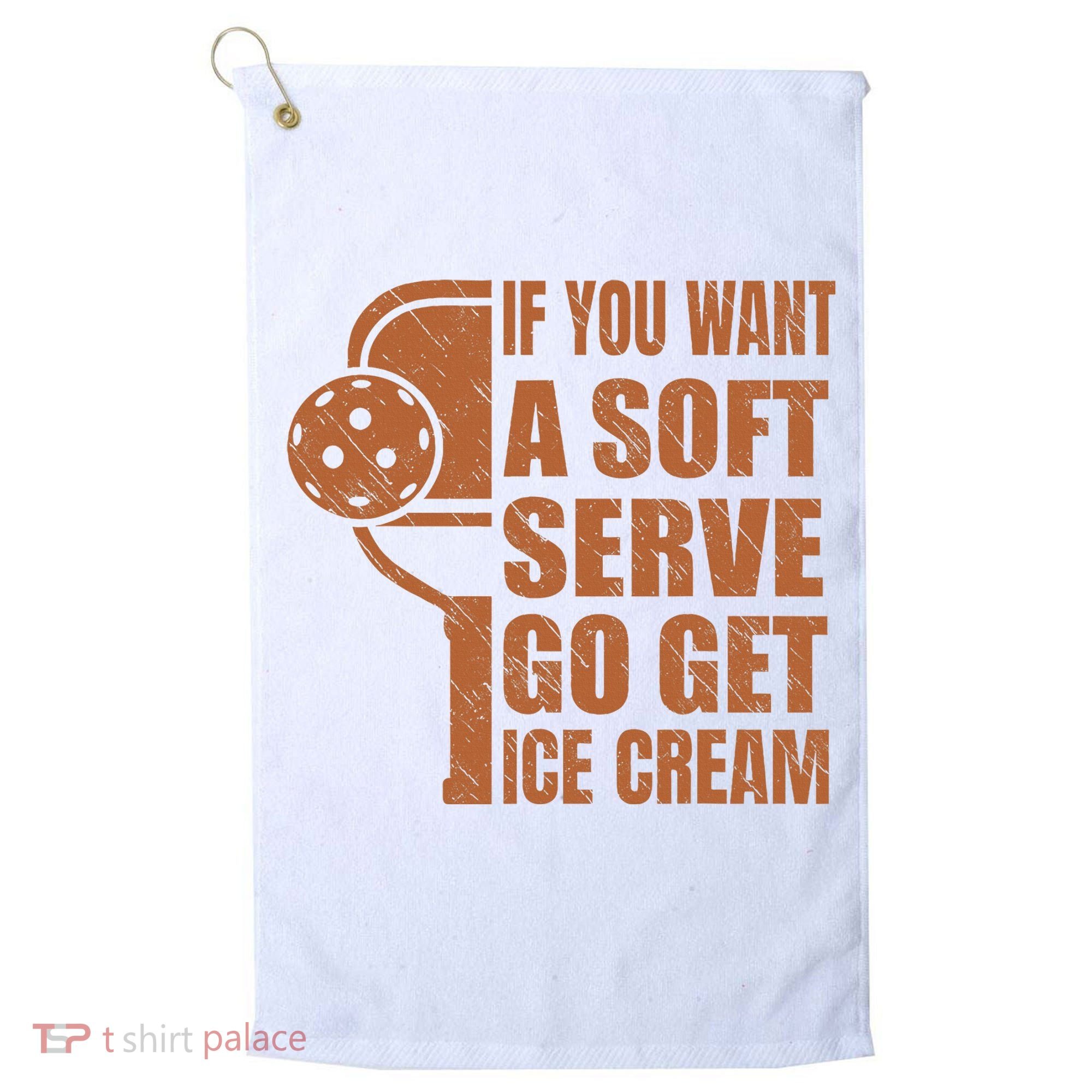 Funny Pickleball If You Want Soft Serve Go Get Ice Cream  Golf Towel