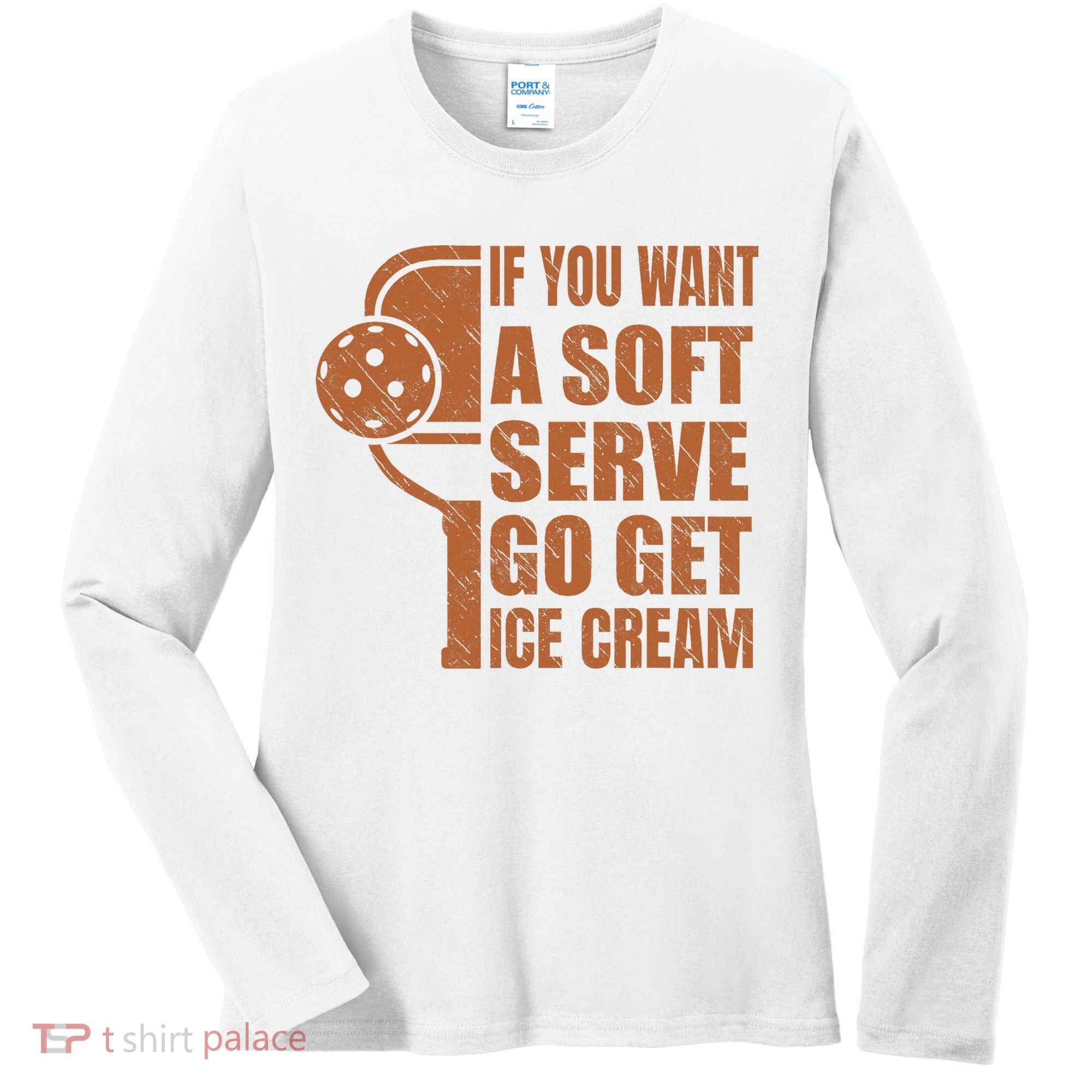 Funny Pickleball If You Want Soft Serve Go Get Ice Cream  Women's Long Sleeve Shirt