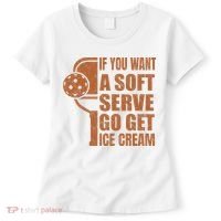 Funny Pickleball If You Want Soft Serve Go Get Ice Cream  Women's T-Shirt thumb 0