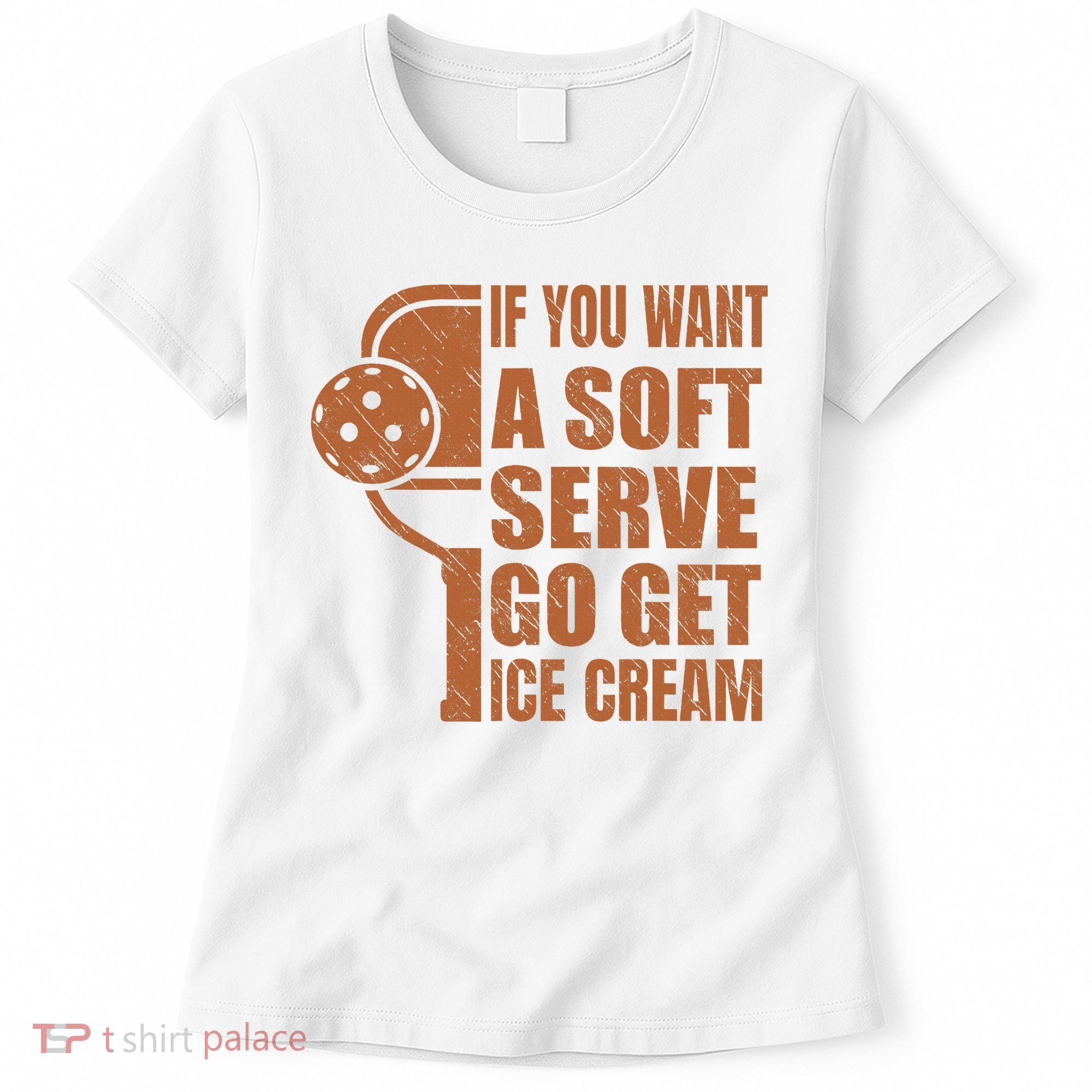 Funny Pickleball If You Want Soft Serve Go Get Ice Cream  Women's T-Shirt