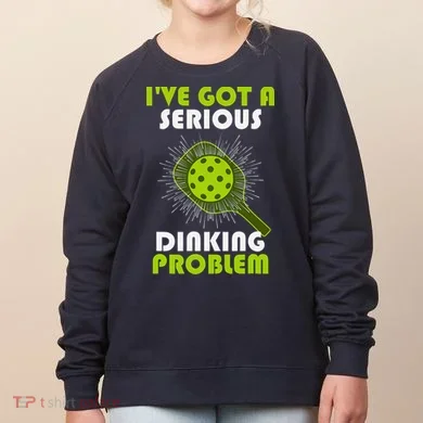 Funny Pickleball IVe Got A Serious Dinking Problem Women's Sweatshirt