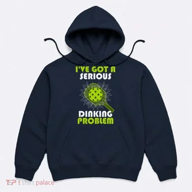 Funny Pickleball IVe Got A Serious Dinking Problem Hoodie