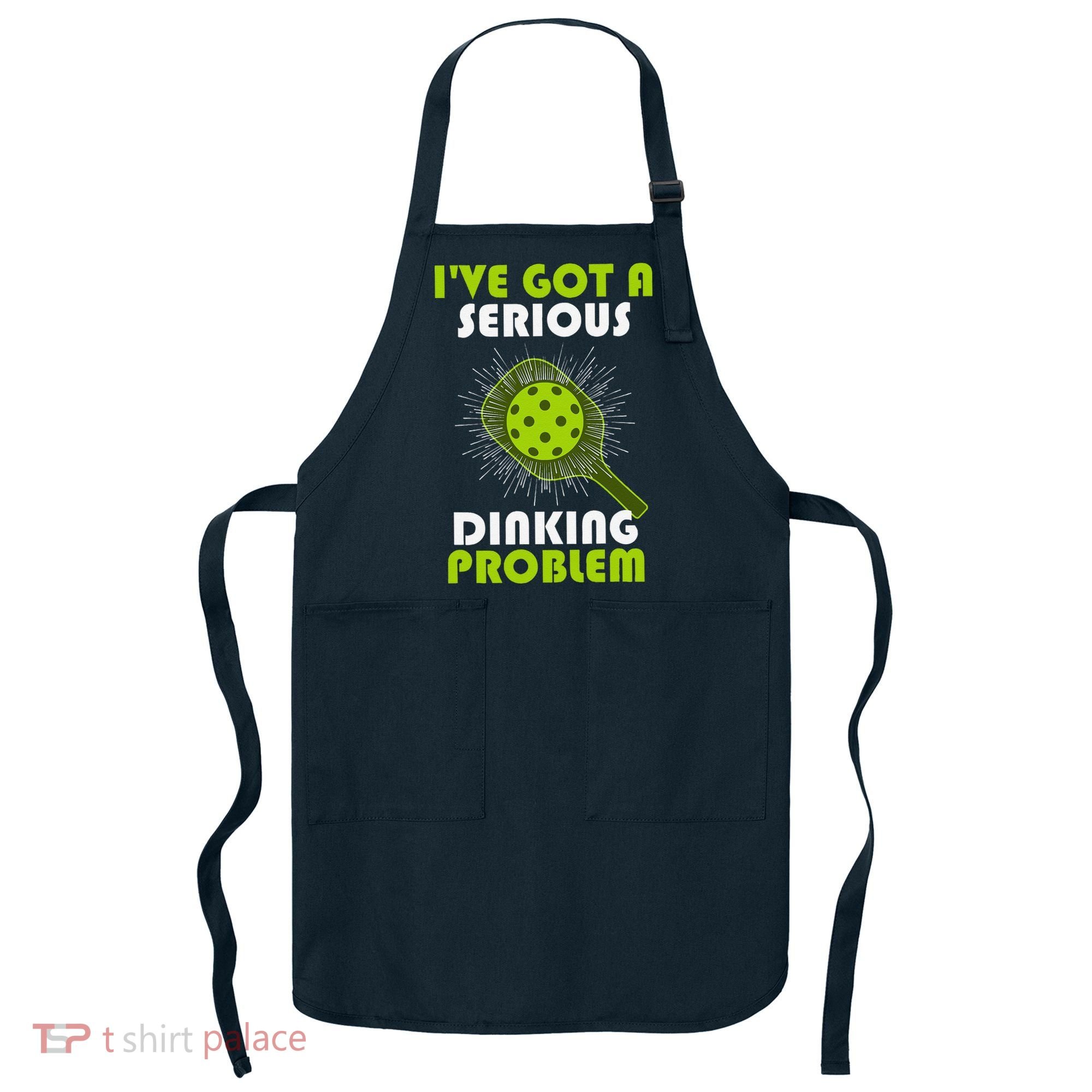 Funny Pickleball IVe Got A Serious Dinking Problem Apron