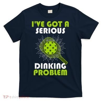 Funny Pickleball IVe Got A Serious Dinking Problem T-Shirt
