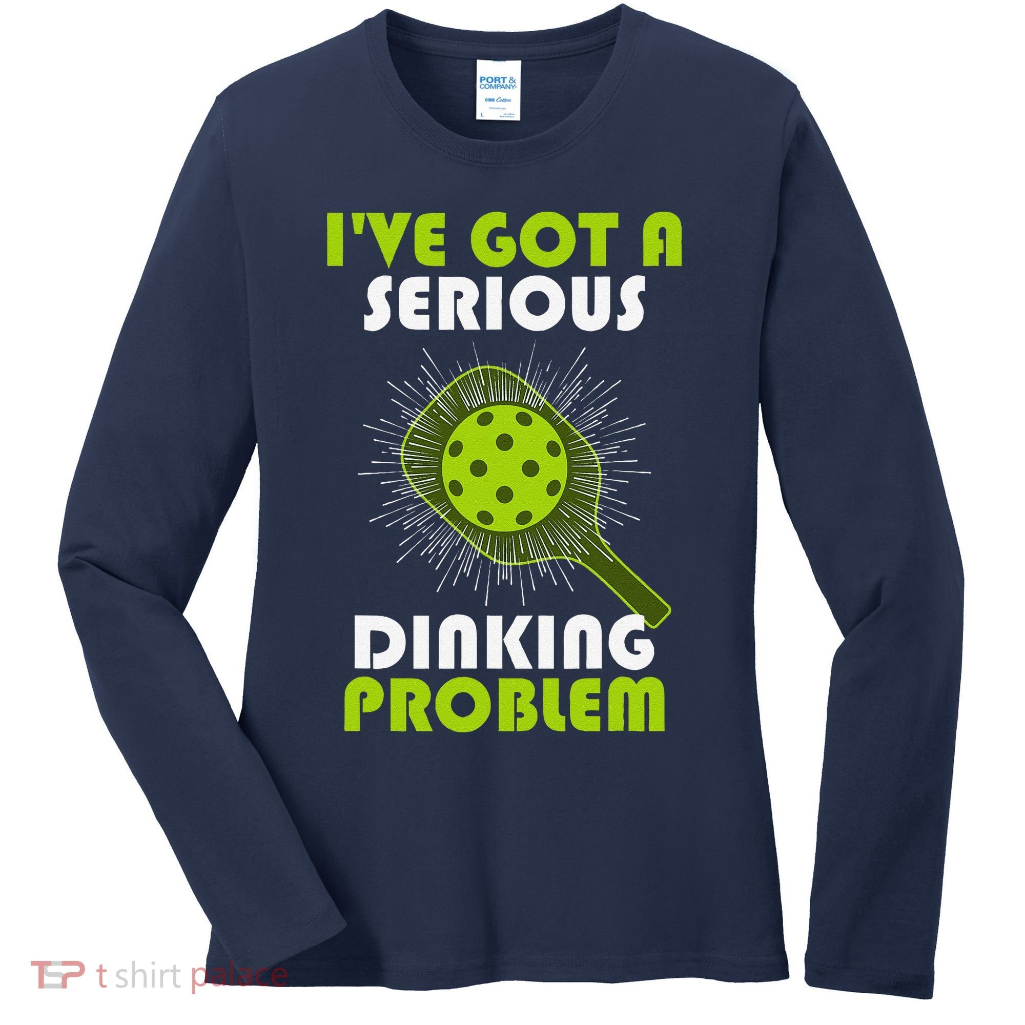 Funny Pickleball IVe Got A Serious Dinking Problem Women's Long Sleeve Shirt