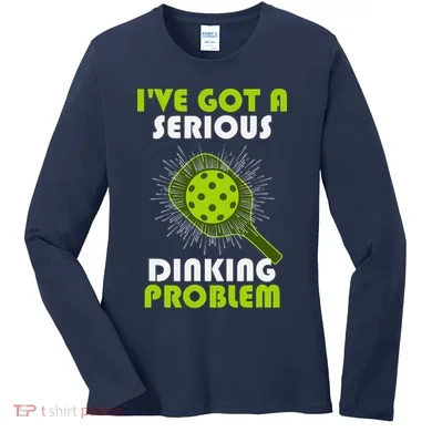 Funny Pickleball IVe Got A Serious Dinking Problem Women's Long Sleeve Shirt