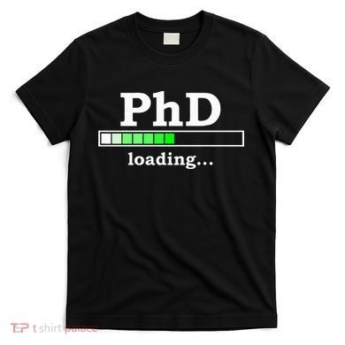 Future Phd Loading Funny Phinished Promotion Gift T-Shirt